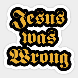 Jesus Was Wrong Sticker